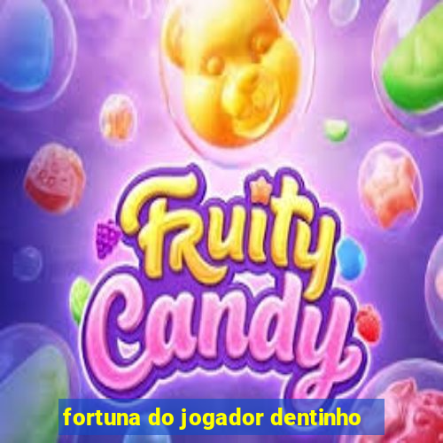 fortuna do jogador dentinho